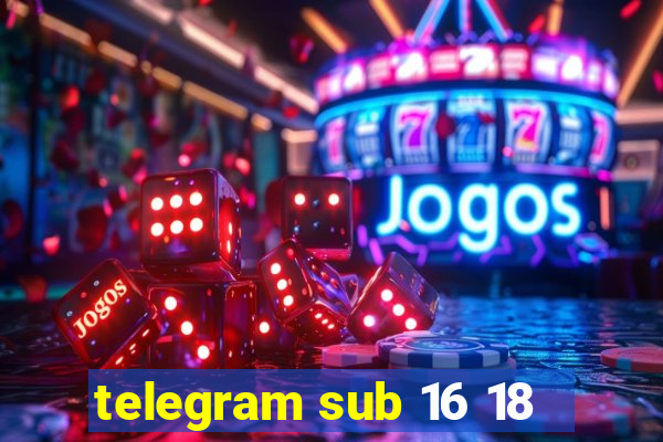 telegram sub 16 18